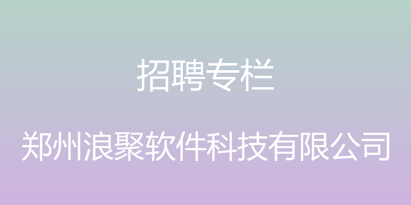 招聘专栏 - 郑州浪聚软件科技有限公司